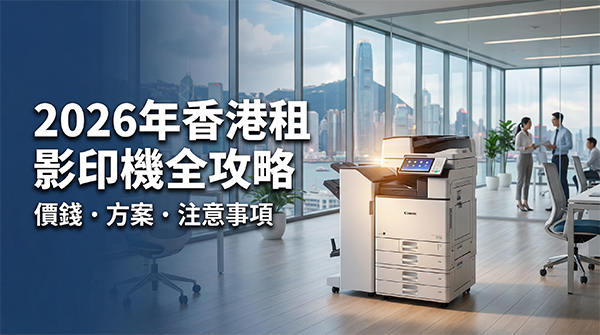 2026年香港租影印機全攻略：價錢、方案、注意事項